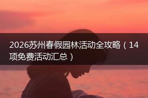 2026苏州春假园林活动全攻略（14项免费活动汇总）