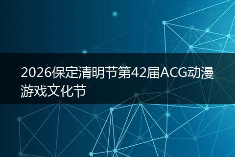 2026保定清明节第42届ACG动漫游戏文化节