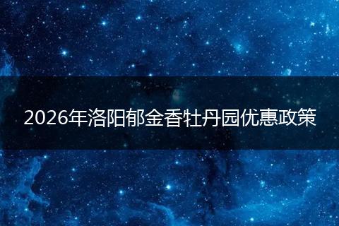 2026年洛阳郁金香牡丹园优惠政策