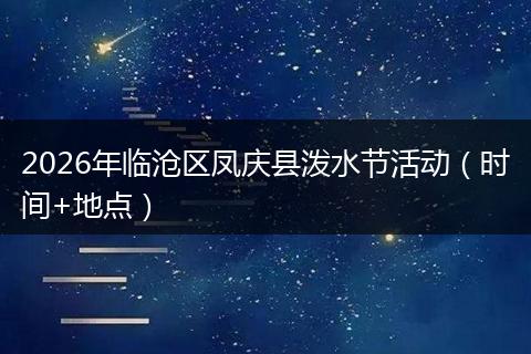 2026年临沧区凤庆县泼水节活动（时间+地点）