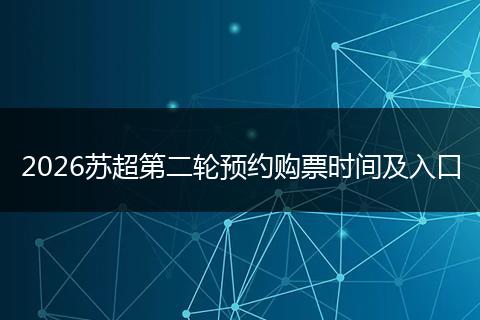 2026苏超第二轮预约购票时间及入口
