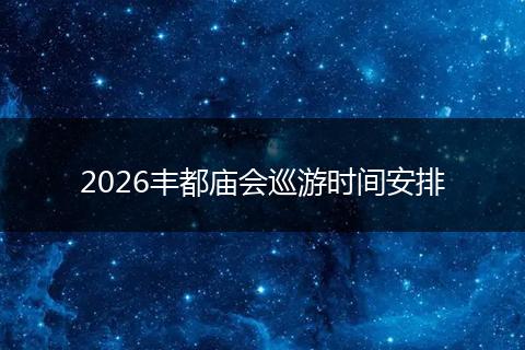 2026丰都庙会巡游时间安排