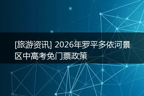 [旅游资讯] 2026年罗平多依河景区中高考免门票政策